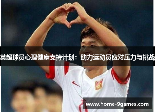 英超球员心理健康支持计划：助力运动员应对压力与挑战