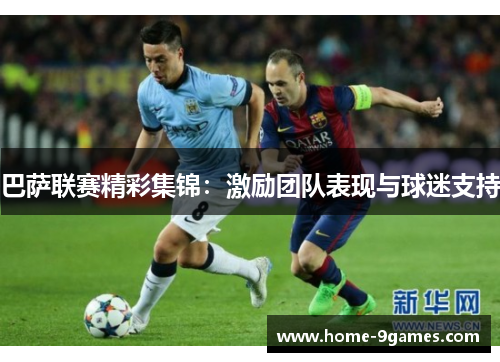巴萨联赛精彩集锦：激励团队表现与球迷支持