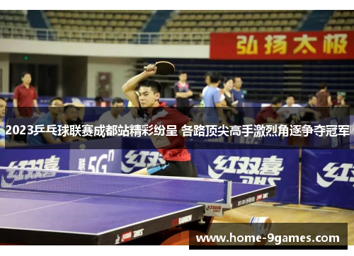 2023乒乓球联赛成都站精彩纷呈 各路顶尖高手激烈角逐争夺冠军 2023乒乓球联赛成都站精彩纷呈 各路顶尖高手激烈角逐争夺冠军