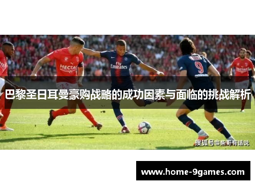 巴黎圣日耳曼豪购战略的成功因素与面临的挑战解析