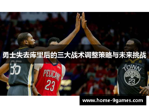 勇士失去库里后的三大战术调整策略与未来挑战