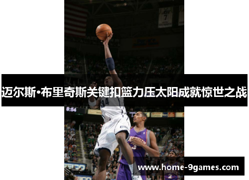 迈尔斯·布里奇斯关键扣篮力压太阳成就惊世之战