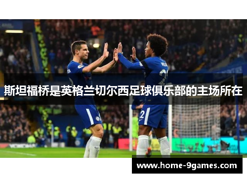 斯坦福桥是英格兰切尔西足球俱乐部的主场所在