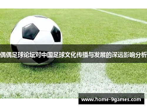 偶偶足球论坛对中国足球文化传播与发展的深远影响分析