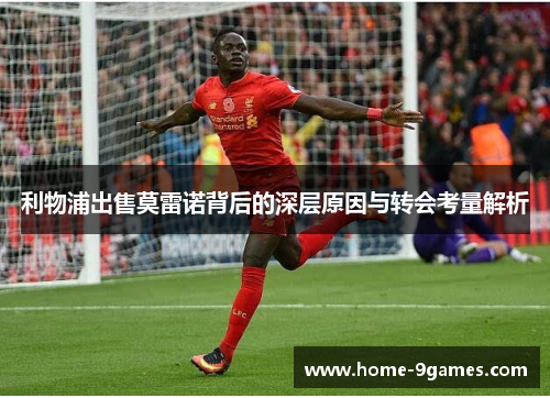 利物浦出售莫雷诺背后的深层原因与转会考量解析 利物浦出售莫雷诺背后的深层原因与转会考量解析