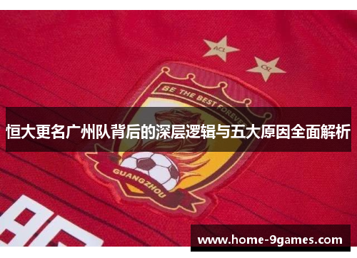 恒大更名广州队背后的深层逻辑与五大原因全面解析