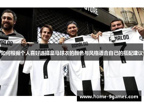如何根据个人喜好选择皇马球衣的颜色与风格适合自己的搭配建议