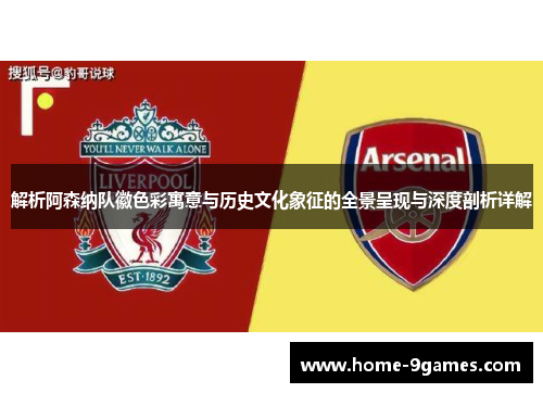 解析阿森纳队徽色彩寓意与历史文化象征的全景呈现与深度剖析详解