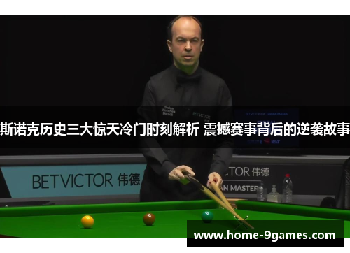 斯诺克历史三大惊天冷门时刻解析 震撼赛事背后的逆袭故事