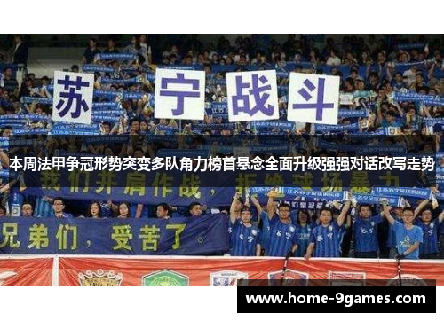 本周法甲争冠形势突变多队角力榜首悬念全面升级强强对话改写走势