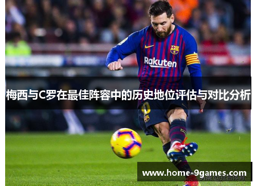 梅西与C罗在最佳阵容中的历史地位评估与对比分析